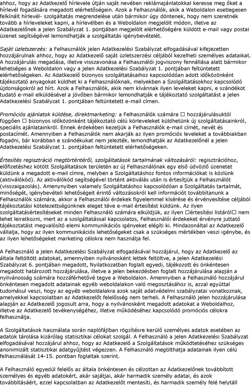Weboldalon megjelölt módon, illetve az Adatkezelőnek a jelen Szabályzat 1. pontjában megjelölt elérhetőségére küldött e-mail vagy postai üzenet segítségével lemondhatják a szolgáltatás igénybevételét.