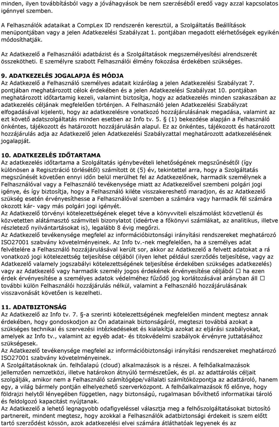 Az Adatkezelő a Felhasználói adatbázist és a Szolgáltatások megszemélyesítési alrendszerét összekötheti. E személyre szabott Felhasználói élmény fokozása érdekében szükséges. 9.