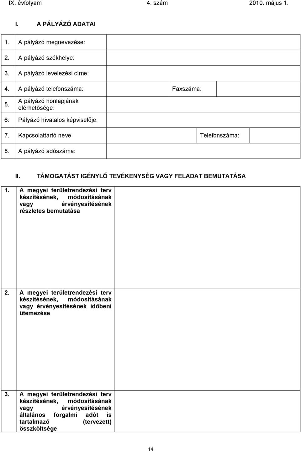 TÁMOGATÁST IGÉNYLŐ TEVÉKENYSÉG VAGY FELADAT BEMUTATÁSA 1. A megyei területrendezési terv készítésének, módosításának vagy érvényesítésének részletes bemutatása 2.