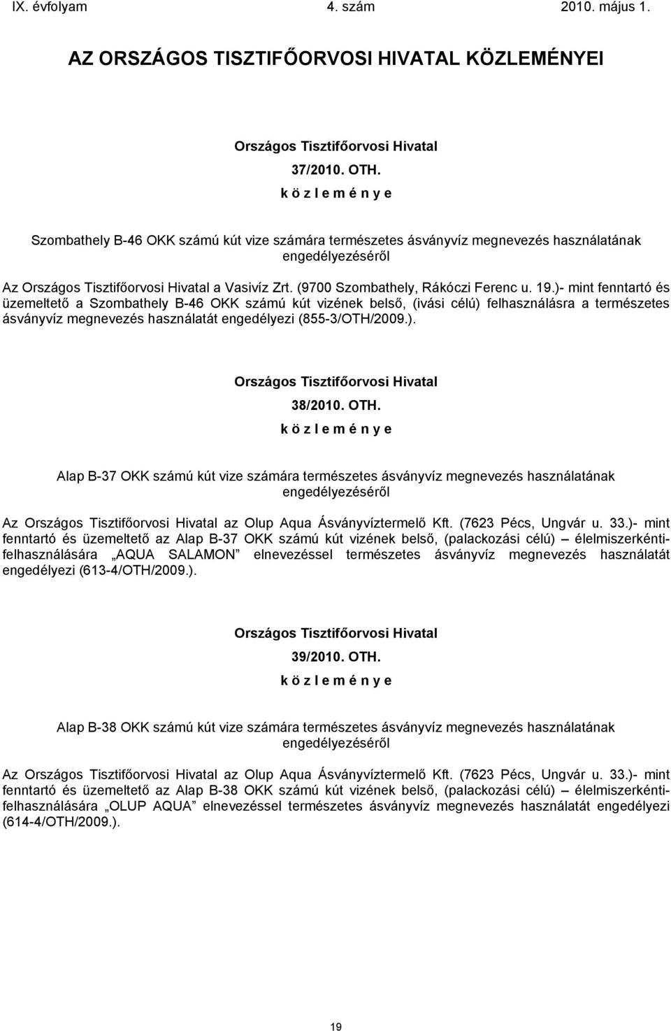 )- mint fenntartó és üzemeltető a Szombathely B-46 OKK számú kút vizének belső, (ivási célú) felhasználásra a természetes ásványvíz megnevezés használatát engedélyezi (855-3/OTH/2009.). 38/2010. OTH.