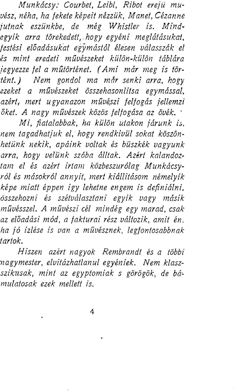 (Ami már meg is történt.) Nem gondol ma már senki arra, hogy ezeket a művészeket összehasonlítsa egymással, azért f mert ugyanazon művészi felfogás jellemzi őket.