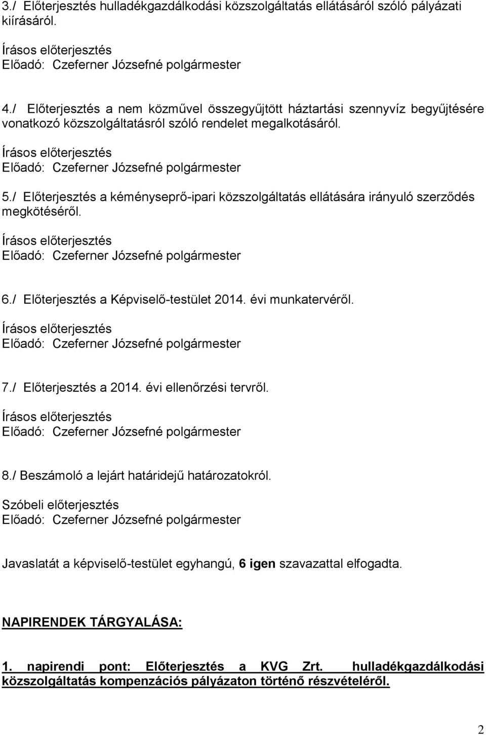 / Előterjesztés a kéményseprő-ipari közszolgáltatás ellátására irányuló szerződés megkötéséről. 6./ Előterjesztés a Képviselő-testület 2014. évi munkatervéről. 7./ Előterjesztés a 2014.