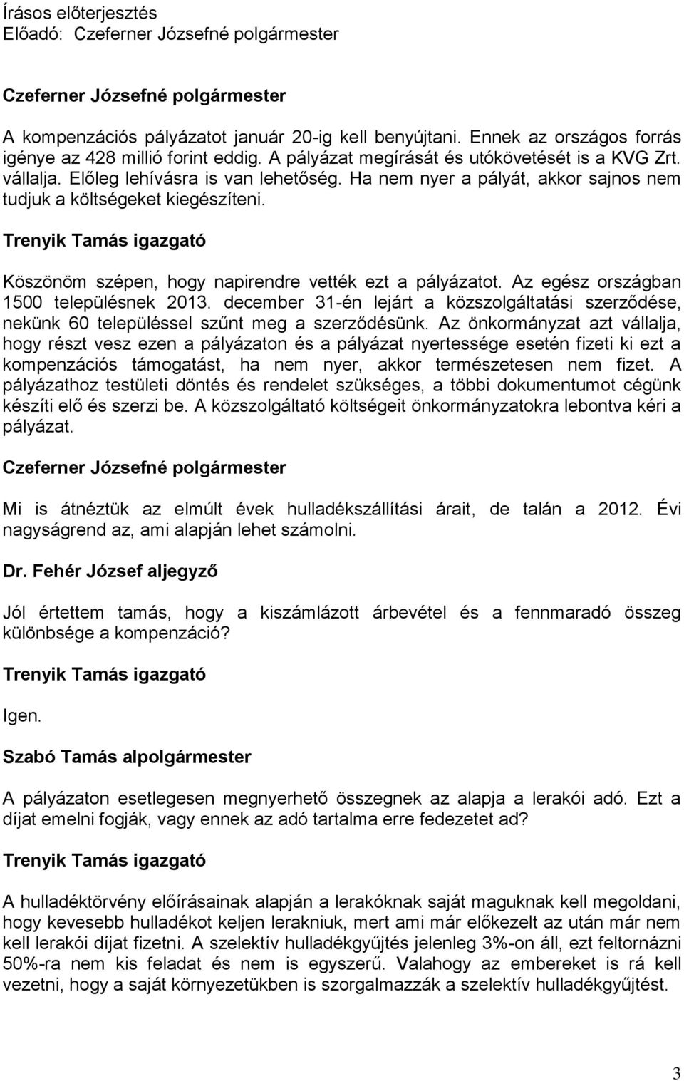 Az egész országban 1500 településnek 2013. december 31-én lejárt a közszolgáltatási szerződése, nekünk 60 településsel szűnt meg a szerződésünk.