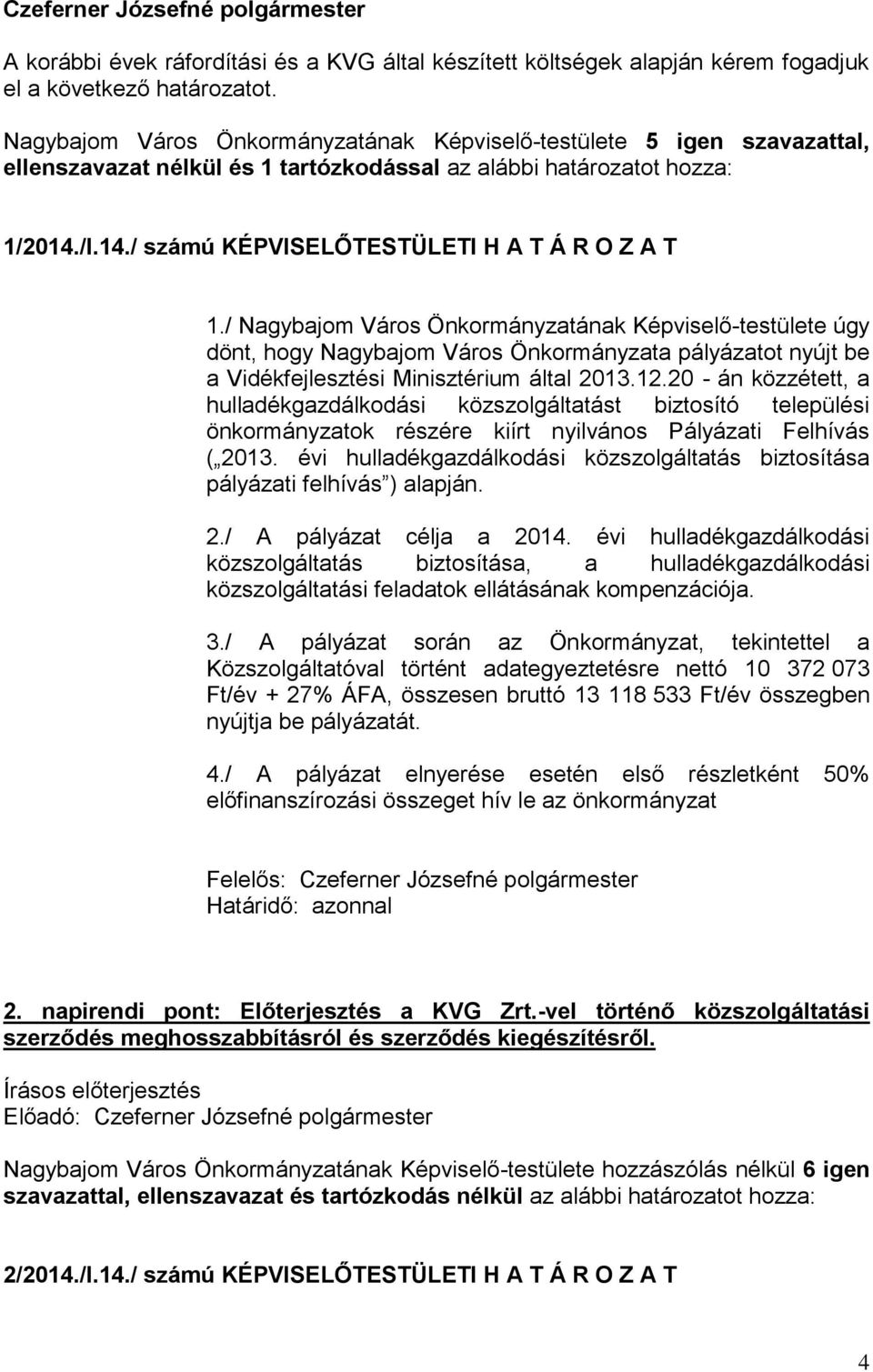 / Nagybajom Város Önkormányzatának Képviselő-testülete úgy dönt, hogy Nagybajom Város Önkormányzata pályázatot nyújt be a Vidékfejlesztési Minisztérium által 2013.12.