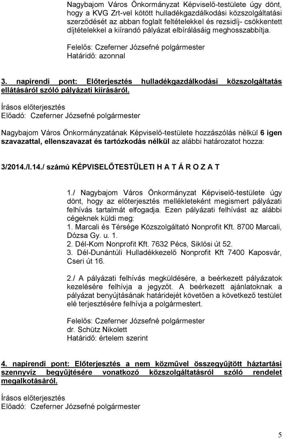 /I.14./ számú KÉPVISELŐTESTÜLETI H A T Á R O Z A T 1./ Nagybajom Város Önkormányzat Képviselő-testülete úgy dönt, hogy az előterjesztés mellékleteként megismert pályázati felhívás tartalmát elfogadja.