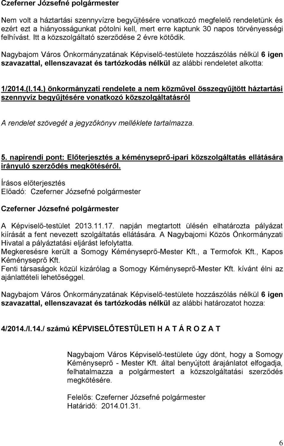 (I.14.) önkormányzati rendelete a nem közművel összegyűjtött háztartási szennyvíz begyűjtésére vonatkozó közszolgáltatásról A rendelet szövegét a jegyzőkönyv melléklete tartalmazza. 5.