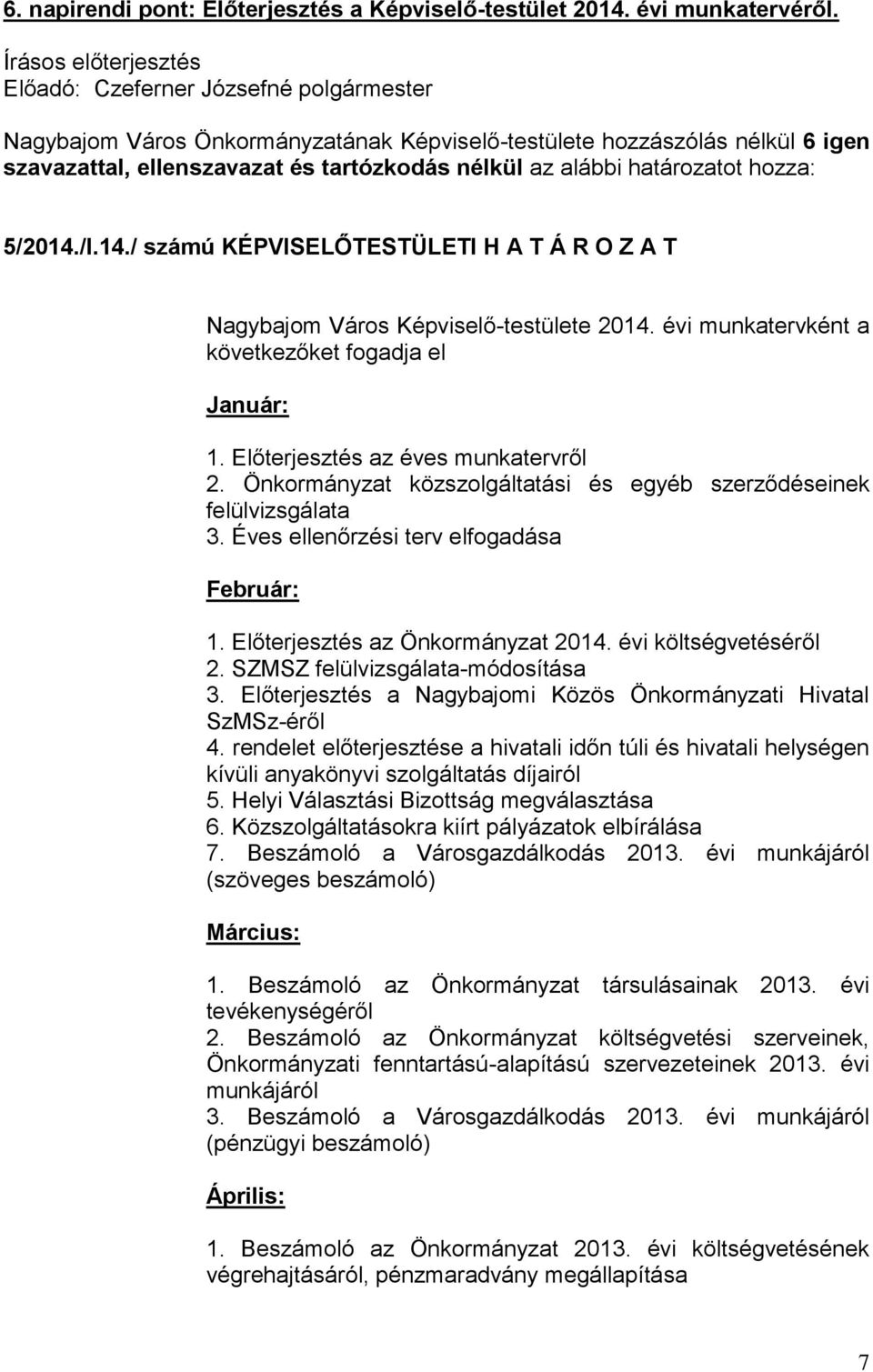 Éves ellenőrzési terv elfogadása Február: 1. Előterjesztés az Önkormányzat 2014. évi költségvetéséről 2. SZMSZ felülvizsgálata-módosítása 3.