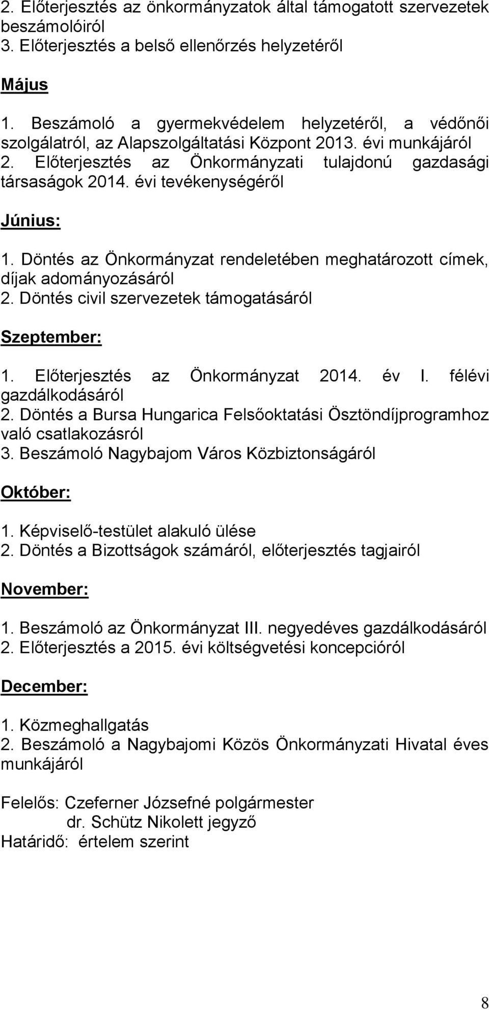 évi tevékenységéről Június: 1. Döntés az Önkormányzat rendeletében meghatározott címek, díjak adományozásáról 2. Döntés civil szervezetek támogatásáról Szeptember: 1.