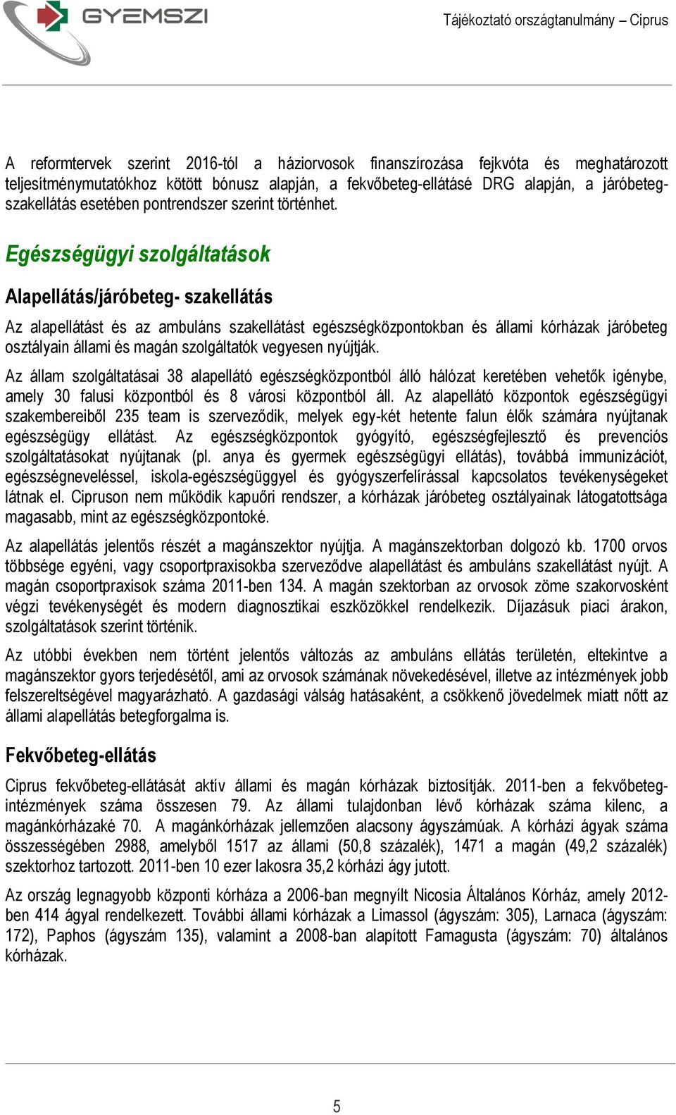 Egészségügyi szolgáltatások Alapellátás/járóbeteg- szakellátás Az alapellátást és az ambuláns szakellátást egészségközpontokban és állami kórházak járóbeteg osztályain állami és magán szolgáltatók