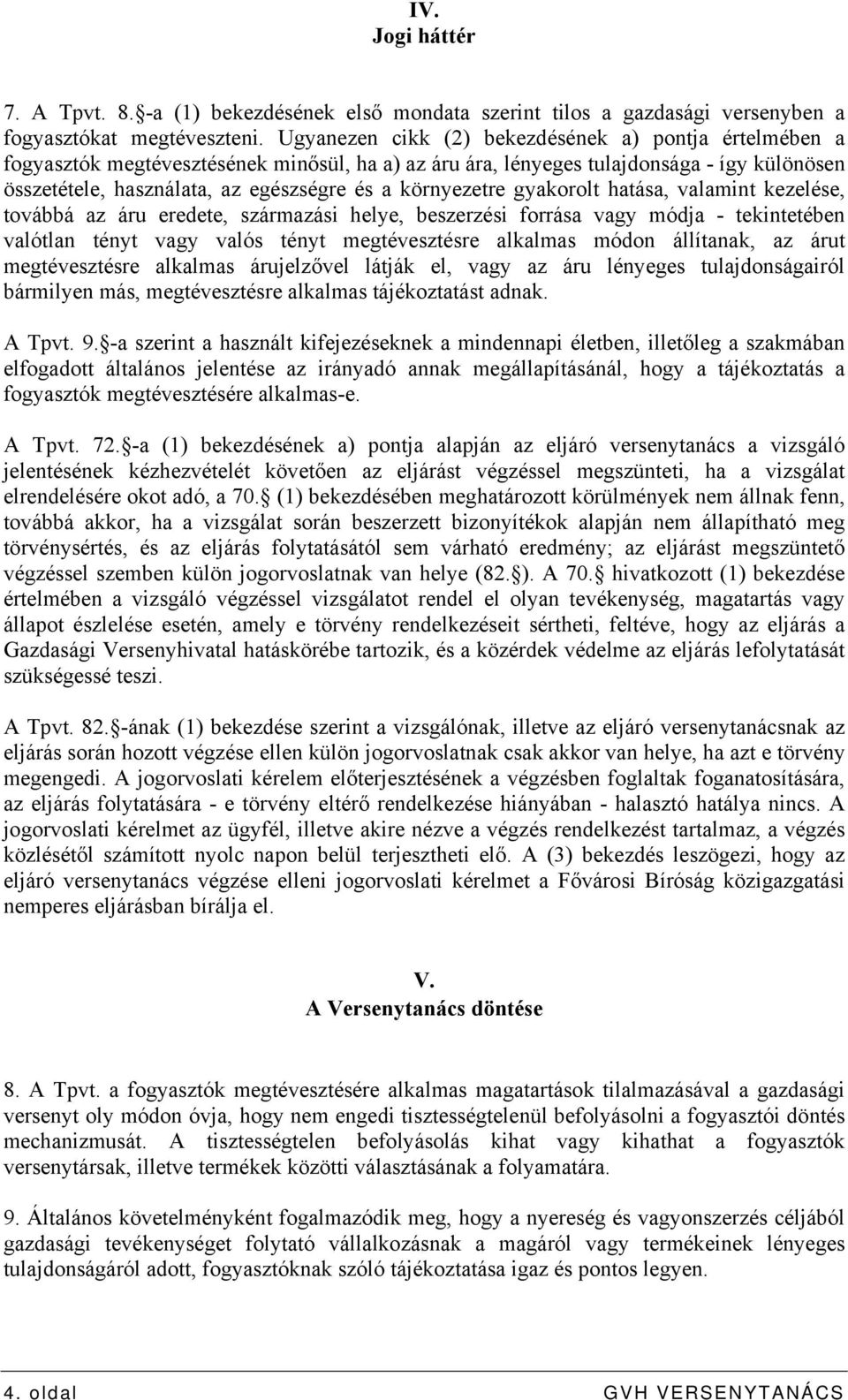 környezetre gyakorolt hatása, valamint kezelése, továbbá az áru eredete, származási helye, beszerzési forrása vagy módja - tekintetében valótlan tényt vagy valós tényt megtévesztésre alkalmas módon