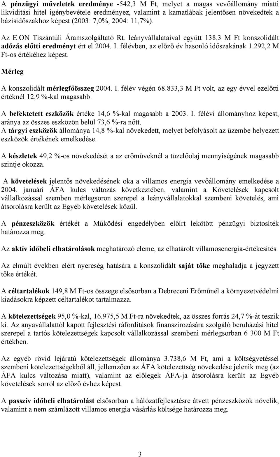292,2 M Ft-os értékéhez képest. Mérleg A konszolidált mérlegfőösszeg 2004. I. félév végén 68.833,3 M Ft volt, az egy évvel ezelőtti értéknél 12,9 %-kal magasabb.