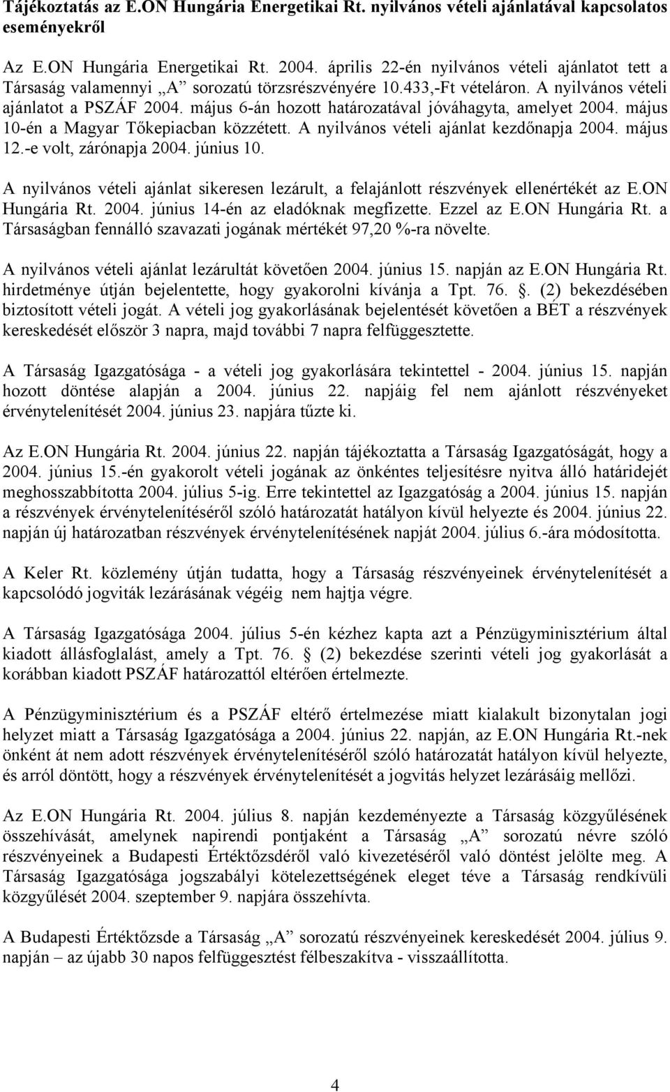 május 6-án hozott határozatával jóváhagyta, amelyet 2004. május 10-én a ban közzétett. A nyilvános vételi ajánlat kezdőnapja 2004. május 12.-e volt, zárónapja 2004. június 10.