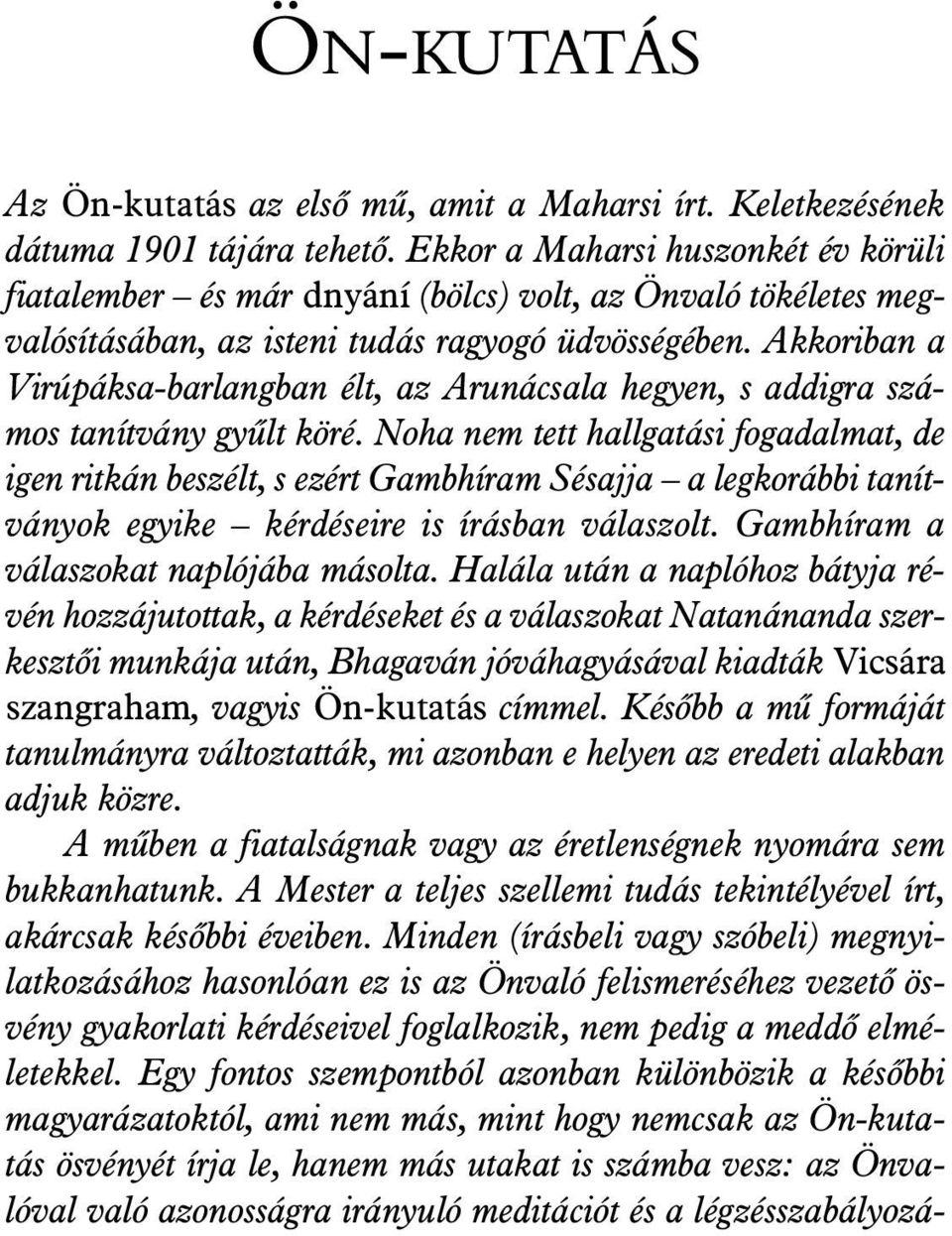 Akkoriban a Virúpáksa-barlangban élt, az Arunácsala hegyen, s addigra számos tanítvány gyûlt köré.