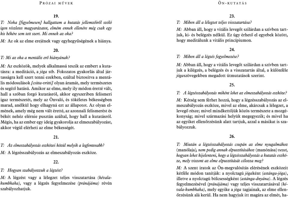 Fokozatos gyakorlás által jártasságra kell szert tenni ezekben, ezáltal biztosítva a mentális módosulások [csitta-vritti] olyan áramát, mely természetes és segítõ hatású.