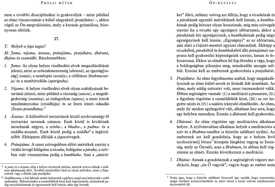 Jama: Az olyan helyes viselkedési elvek megszilárdítását jelenti, mint az erõszakmentesség (ahinszá), az igazság[osság] (szatja), a nemlopás (asztéja), a cölibátus (brahmacsarja) és a nembirtoklás