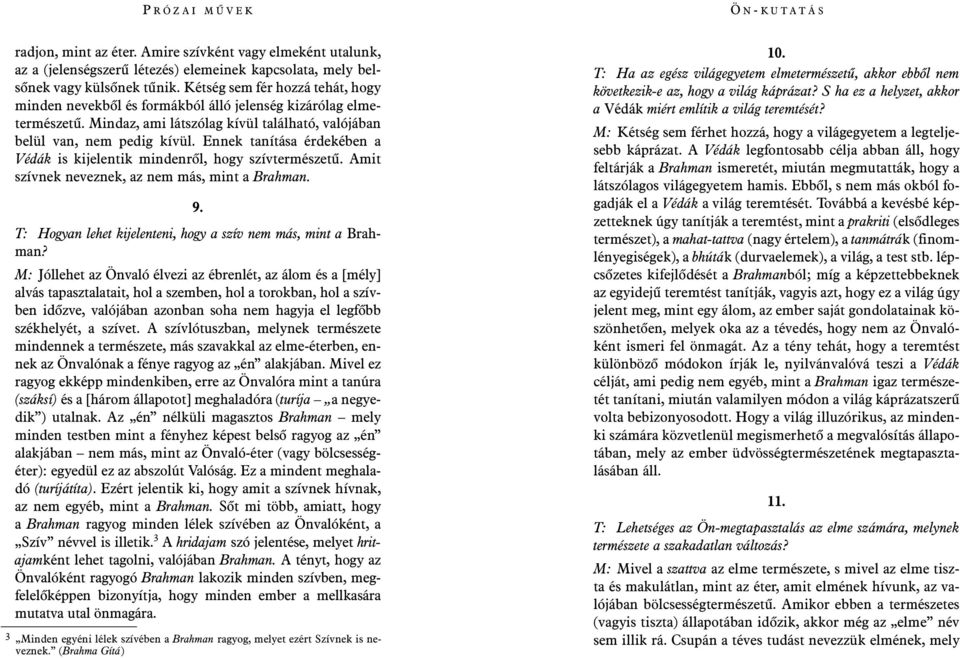 Ennek tanítása érdekében a Védák is kijelentik mindenrõl, hogy szívtermészetû. Amit szívnek neveznek, az nem más, mint a Brahman. 9. T: Hogyan lehet kijelenteni, hogy a szív nem más, mint a Brahman?