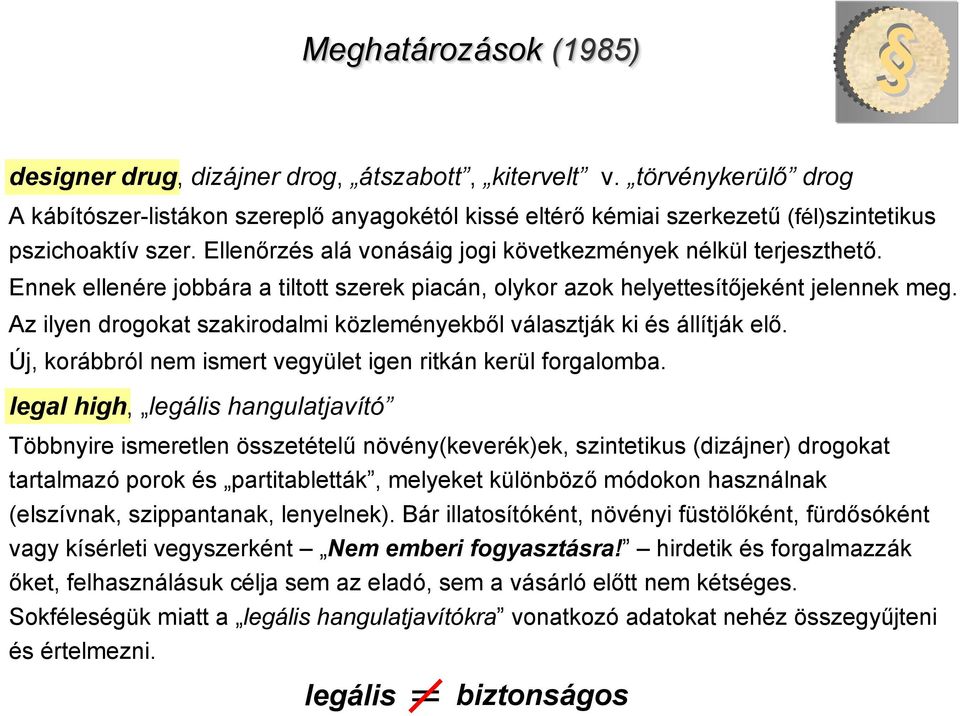 Ennek ellenére jobbára a tiltott szerek piacán, olykor azok helyettesítőjeként jelennek meg. Az ilyen drogokat szakirodalmi közleményekből választják ki és állítják elő.