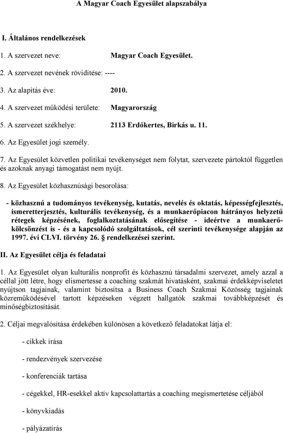 Az Egyesület közvetlen politikai tevékenységet nem folytat, szervezete pártoktól független és azoknak anyagi támogatást nem nyújt. 8.