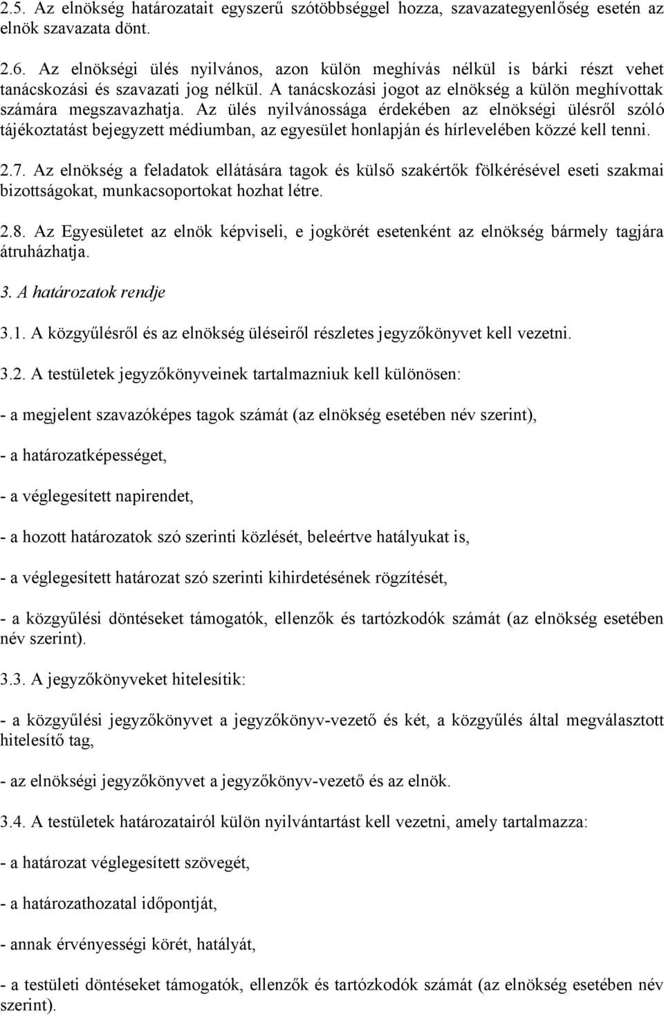 Az ülés nyilvánossága érdekében az elnökségi ülésről szóló tájékoztatást bejegyzett médiumban, az egyesület honlapján és hírlevelében közzé kell tenni. 2.7.