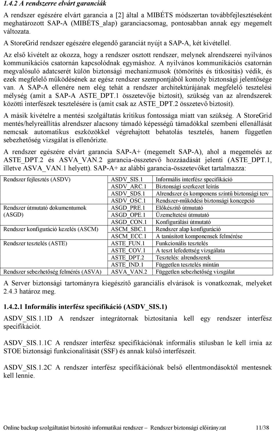 Az első kivételt az okozza, hogy a rendszer osztott rendszer, melynek alrendszerei nyilvános kommunikációs csatornán kapcsolódnak egymáshoz.