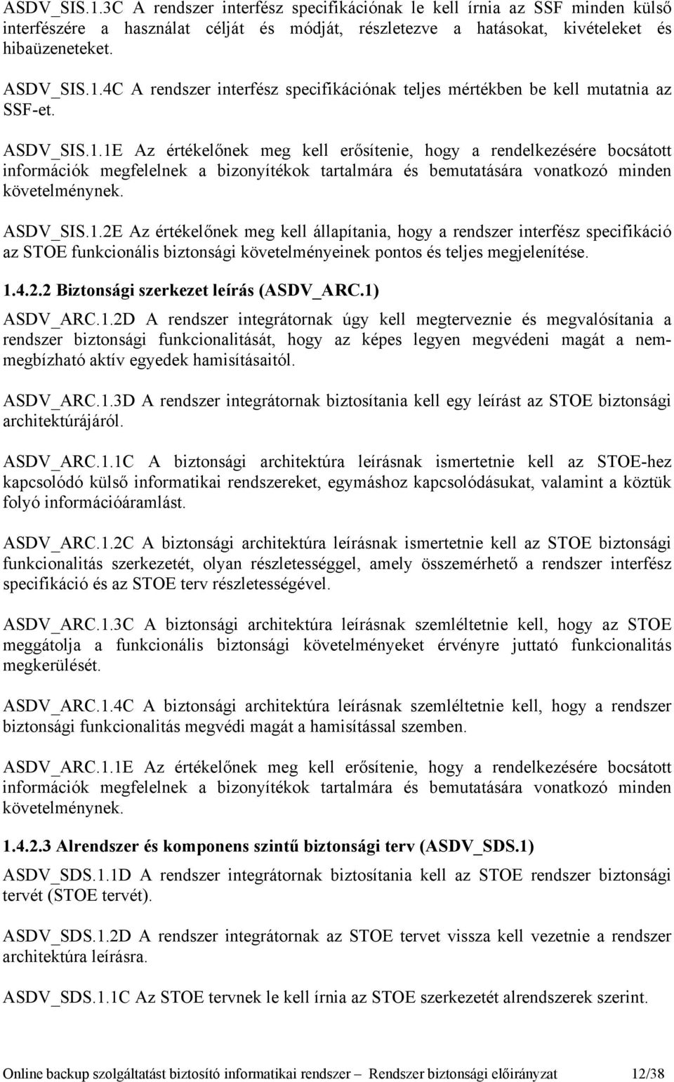 1.4.2.2 Biztonsági szerkezet leírás (ASDV_ARC.1) ASDV_ARC.1.2D A rendszer integrátornak úgy kell megterveznie és megvalósítania a rendszer biztonsági funkcionalitását, hogy az képes legyen megvédeni magát a nemmegbízható aktív egyedek hamisításaitól.