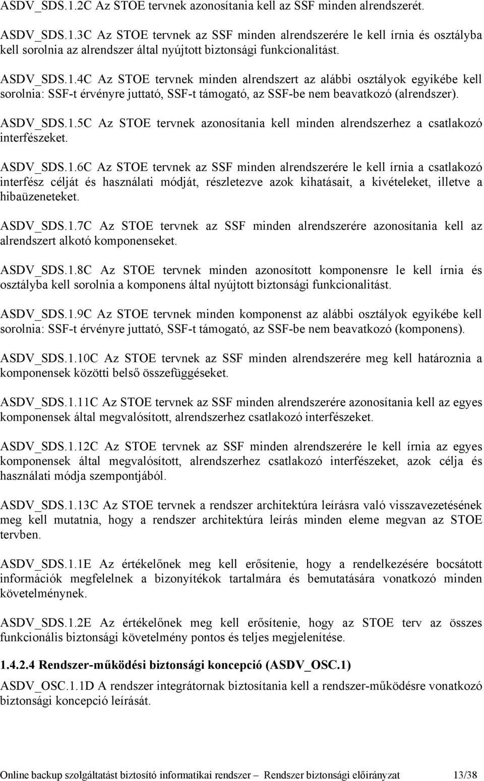 ASDV_SDS.1.6C Az STOE tervnek az SSF minden alrendszerére le kell írnia a csatlakozó interfész célját és használati módját, részletezve azok kihatásait, a kivételeket, illetve a hibaüzeneteket.