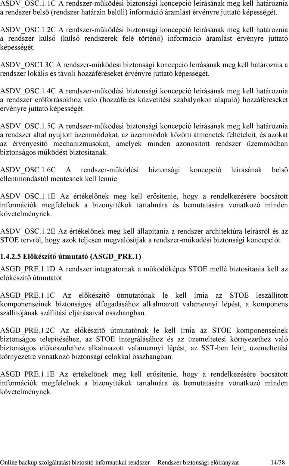 3C A rendszer-működési biztonsági koncepció leírásának meg kell határoznia a rendszer lokális és távoli hozzáféréseket érvényre juttató képességét. ASDV_OSC.1.