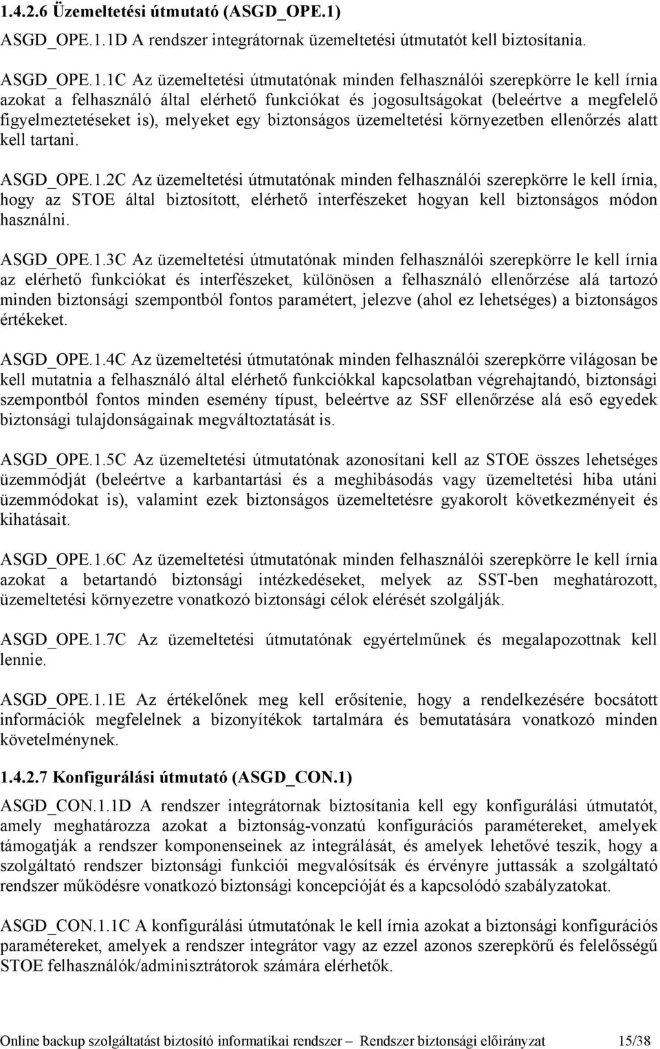 tartani. ASGD_OPE.1.2C Az üzemeltetési útmutatónak minden felhasználói szerepkörre le kell írnia, hogy az STOE által biztosított, elérhető interfészeket hogyan kell biztonságos módon használni.