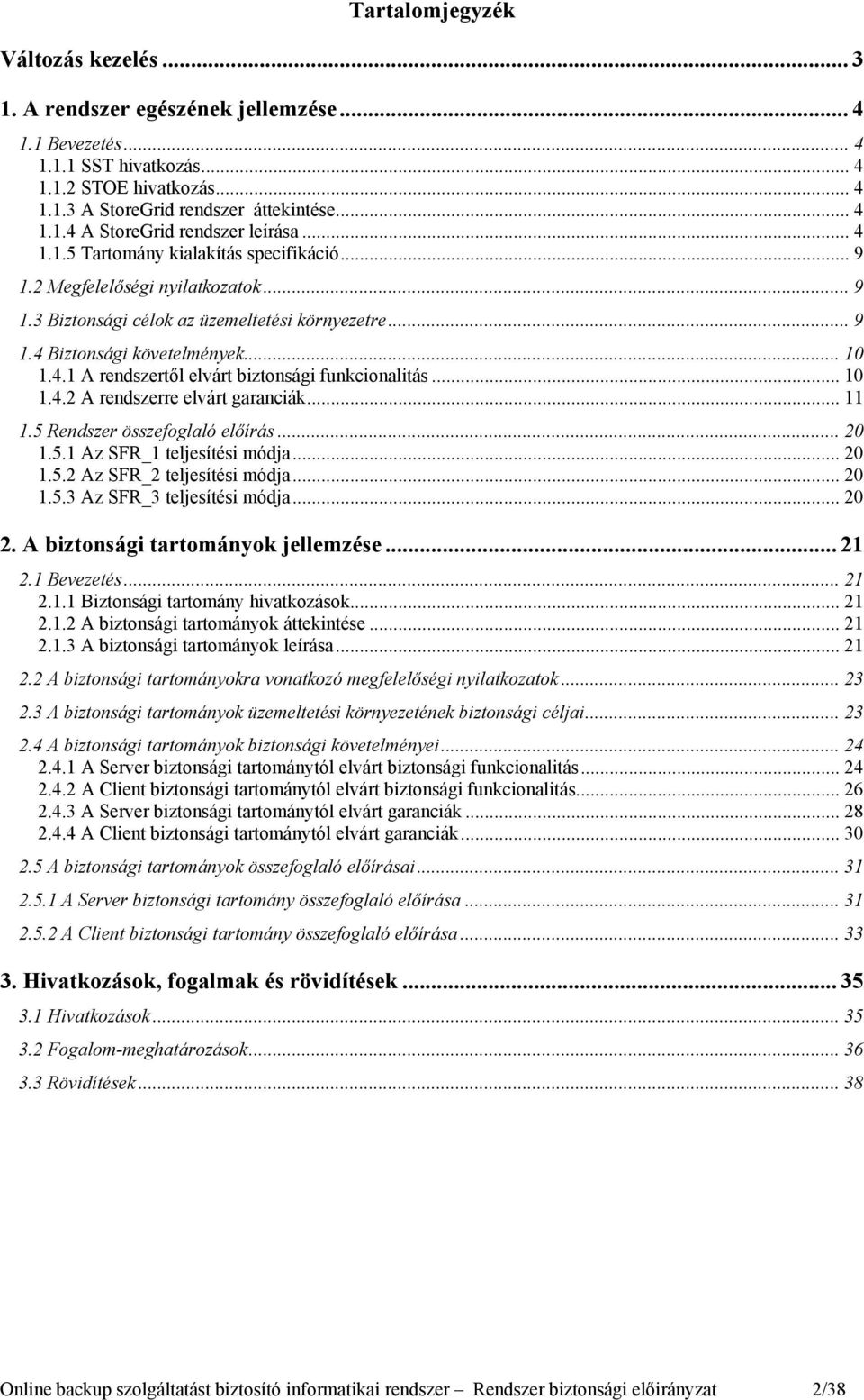 .. 10 1.4.2 A rendszerre elvárt garanciák... 11 1.5 Rendszer összefoglaló előírás... 20 1.5.1 Az SFR_1 teljesítési módja... 20 1.5.2 Az SFR_2 teljesítési módja... 20 1.5.3 Az SFR_3 teljesítési módja.