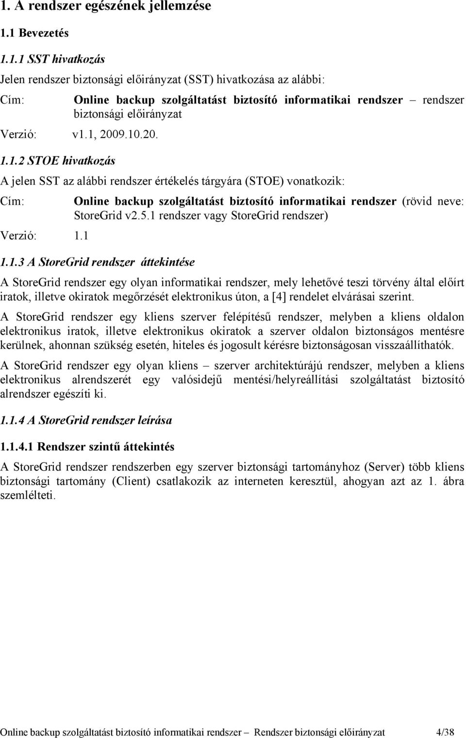 1 Online backup szolgáltatást biztosító informatikai rendszer (rövid neve: StoreGrid v2.5.1 rendszer vagy StoreGrid rendszer) 1.1.3 A StoreGrid rendszer áttekintése A StoreGrid rendszer egy olyan
