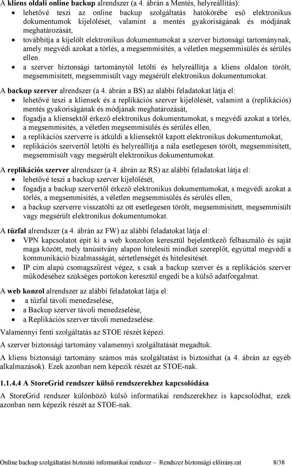 továbbítja a kijelölt elektronikus dokumentumokat a szerver biztonsági tartománynak, amely megvédi azokat a törlés, a megsemmisítés, a véletlen megsemmisülés és sérülés ellen.