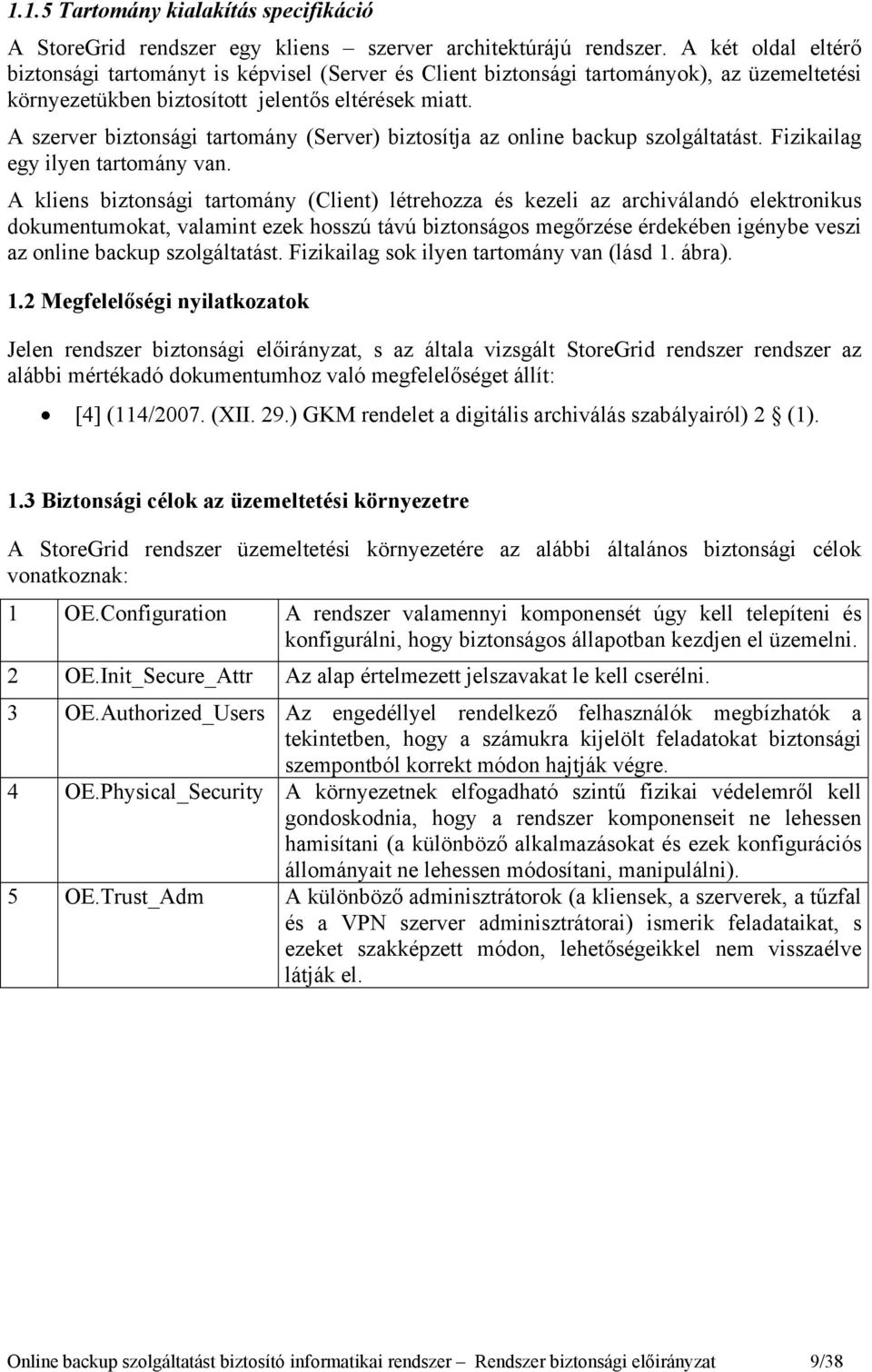A szerver biztonsági tartomány (Server) biztosítja az online backup szolgáltatást. Fizikailag egy ilyen tartomány van.