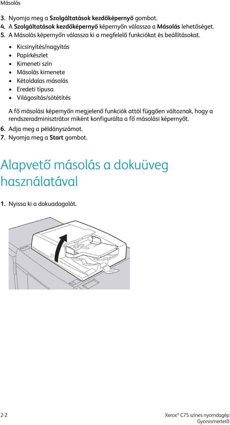 Kicsinyítés/nagyítás Papírkészlet Kimeneti szín Másolás kimenete Kétoldalas másolás Eredeti típusa Világosítás/sötétítés A fő másolási képernyőn