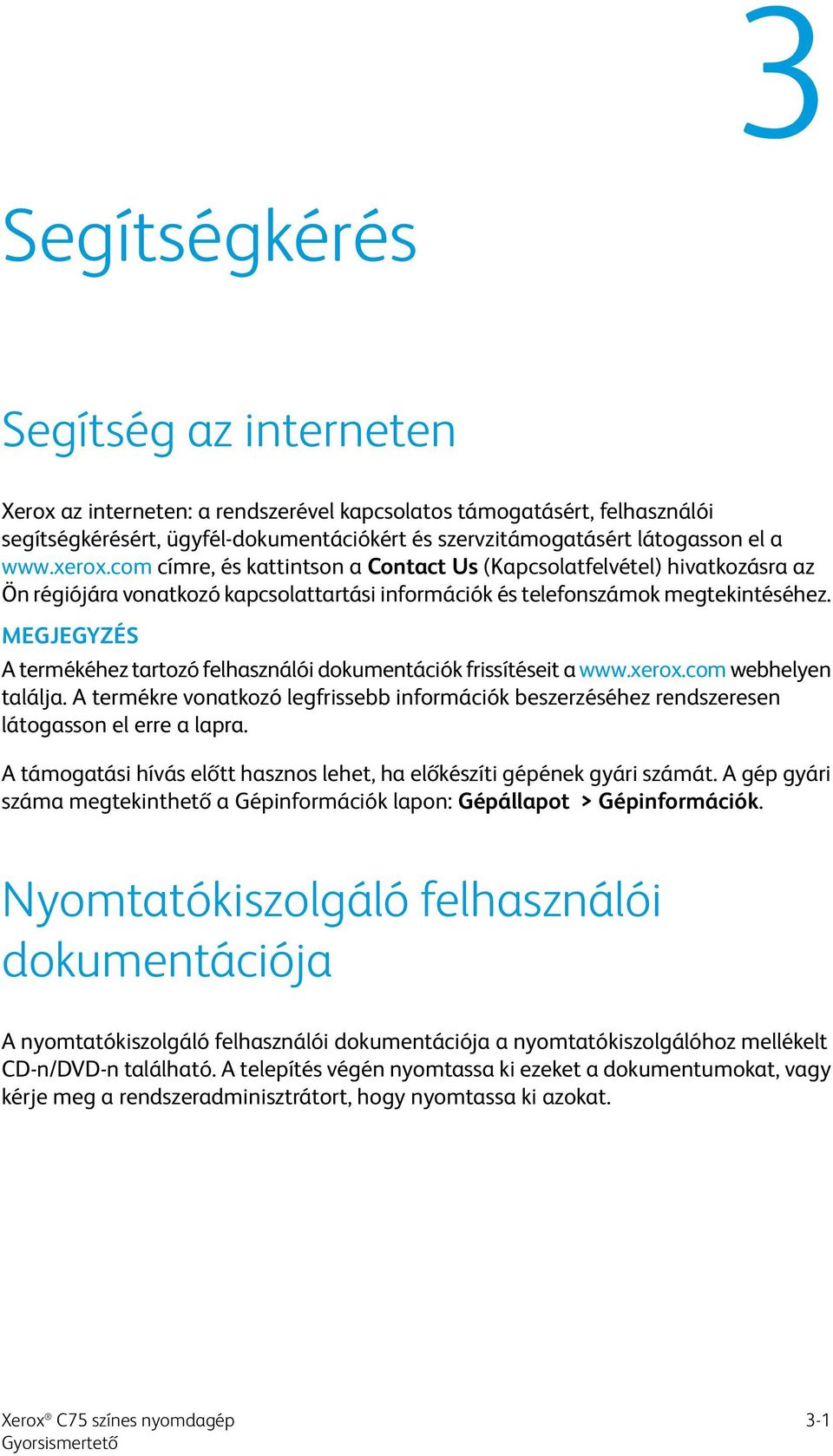 MEGJEGYZÉS A termékéhez tartozó felhasználói dokumentációk frissítéseit a www.xerox.com webhelyen találja.