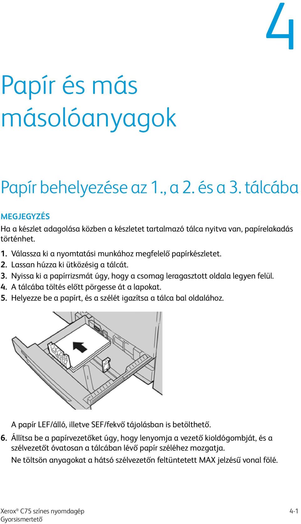 Helyezze be a papírt, és a szélét igazítsa a tálca bal oldalához. A papír LEF/álló, illetve SEF/fekvő tájolásban is betölthető. 6.