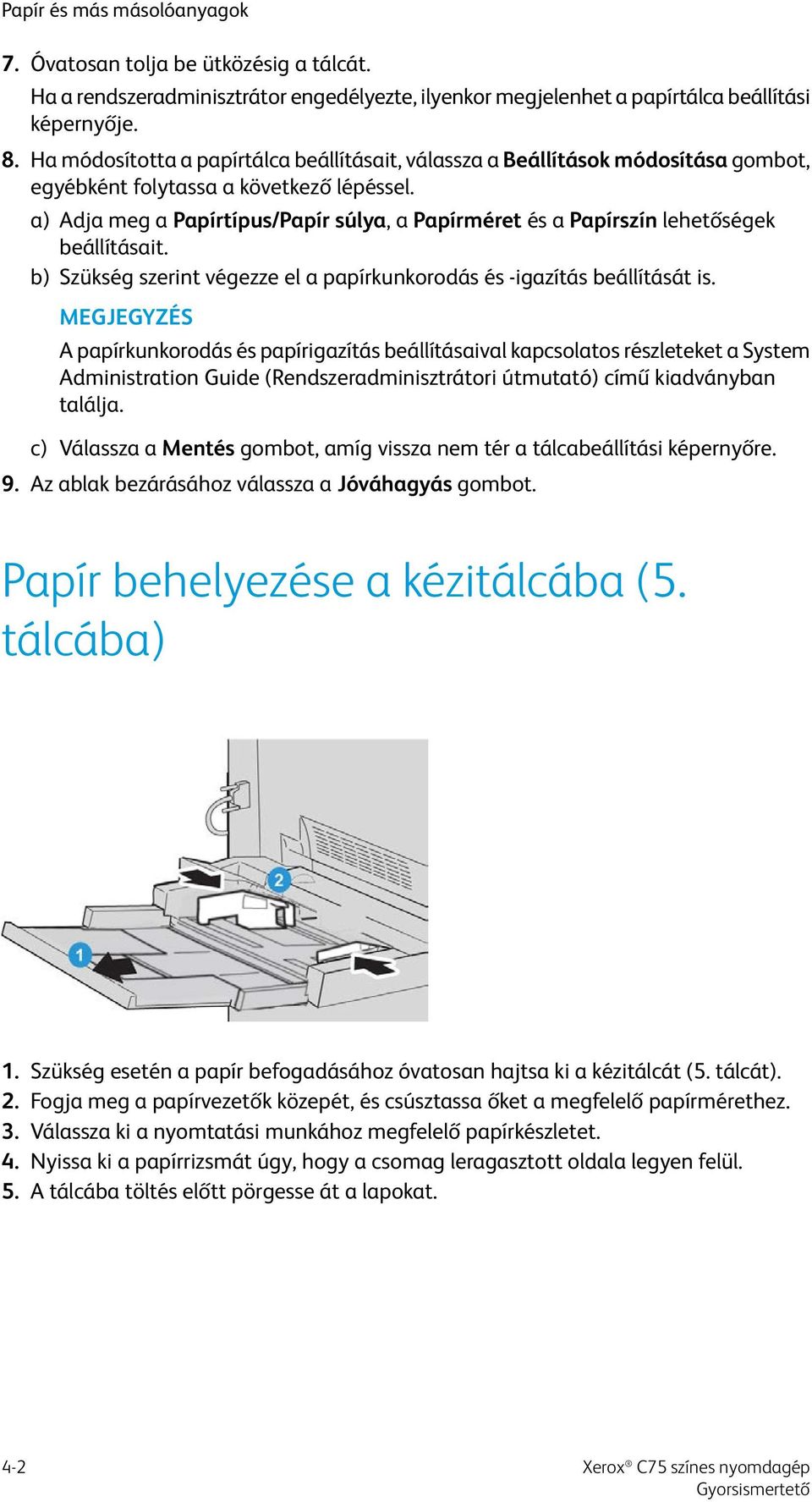 a) Adja meg a Papírtípus/Papír súlya, a Papírméret és a Papírszín lehetőségek beállításait. b) Szükség szerint végezze el a papírkunkorodás és -igazítás beállítását is.