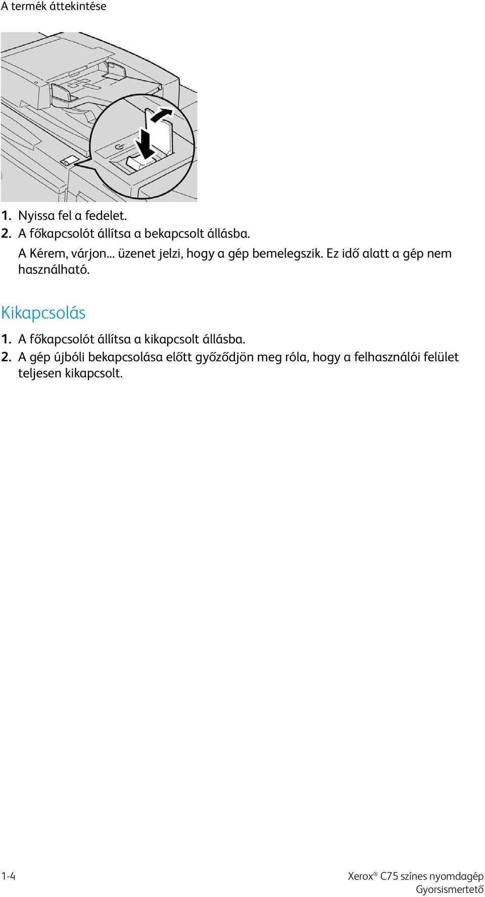 .. üzenet jelzi, hogy a gép bemelegszik. Ez idő alatt a gép nem használható.