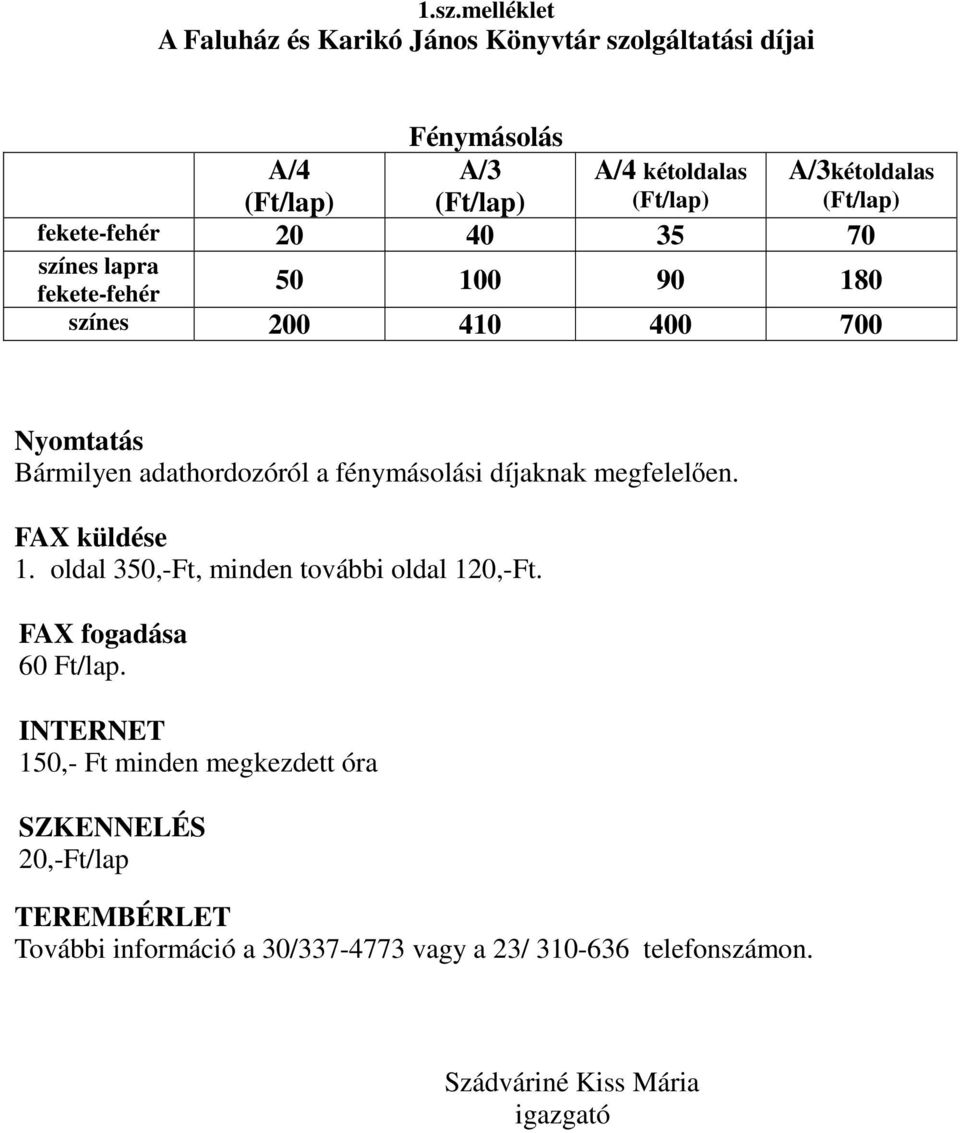 díjaknak megfelelően. FAX küldése 1. oldal 350,-Ft, minden további oldal 120,-Ft. FAX fogadása 60 Ft/lap.