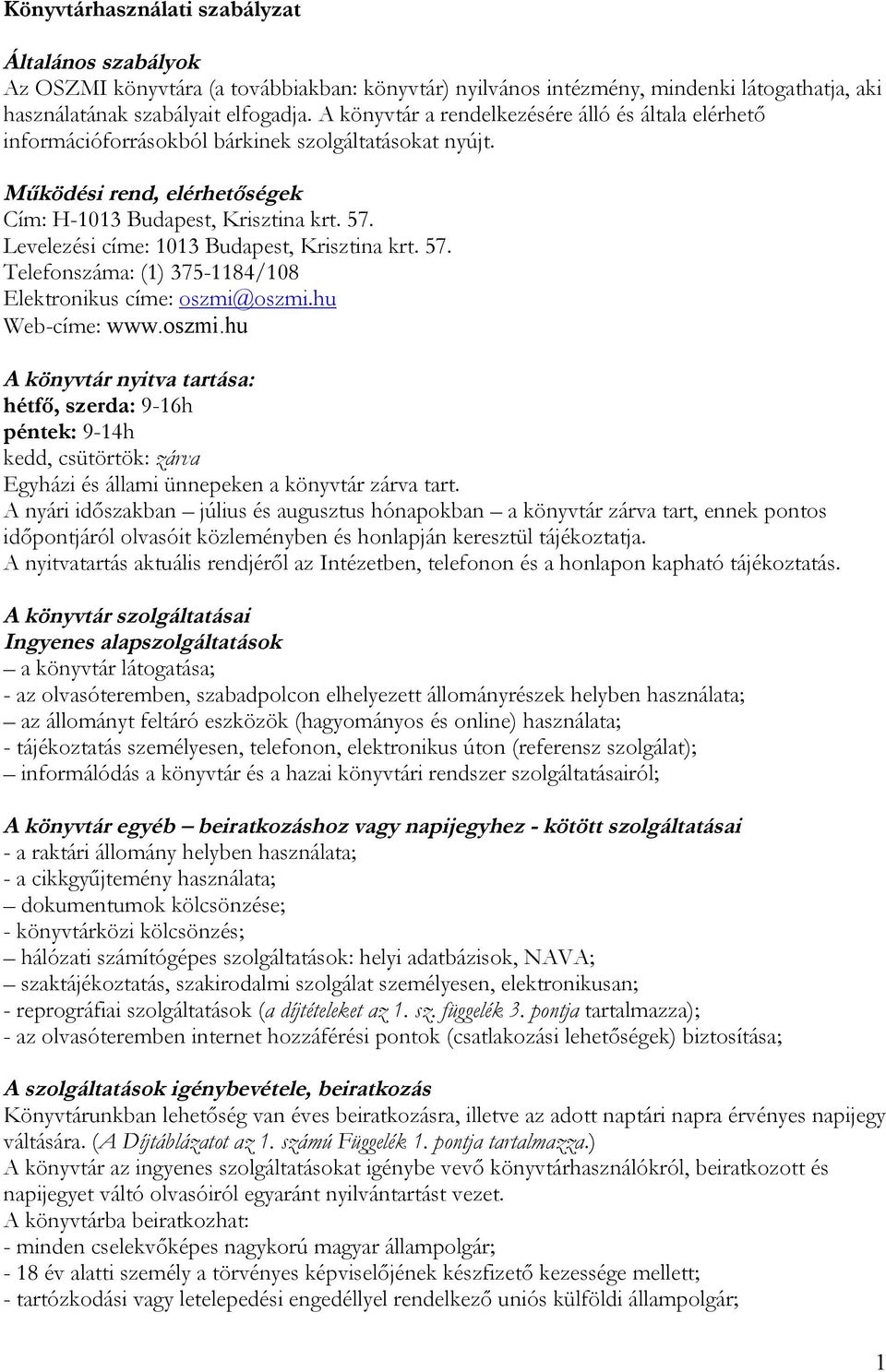 Levelezési címe: 1013 Budapest, Krisztina krt. 57. Telefonszáma: (1) 375-1184/108 Elektronikus címe: oszmi@