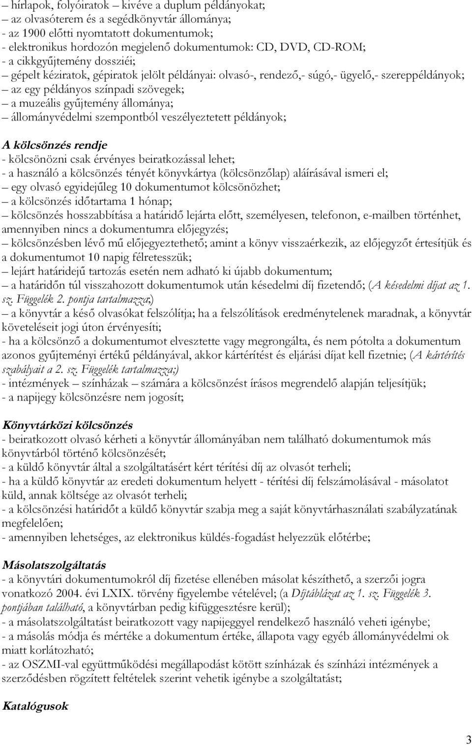 állománya; állományvédelmi szempontból veszélyeztetett példányok; A kölcsönzés rendje - kölcsönözni csak érvényes beiratkozással lehet; - a használó a kölcsönzés tényét könyvkártya (kölcsönzőlap)
