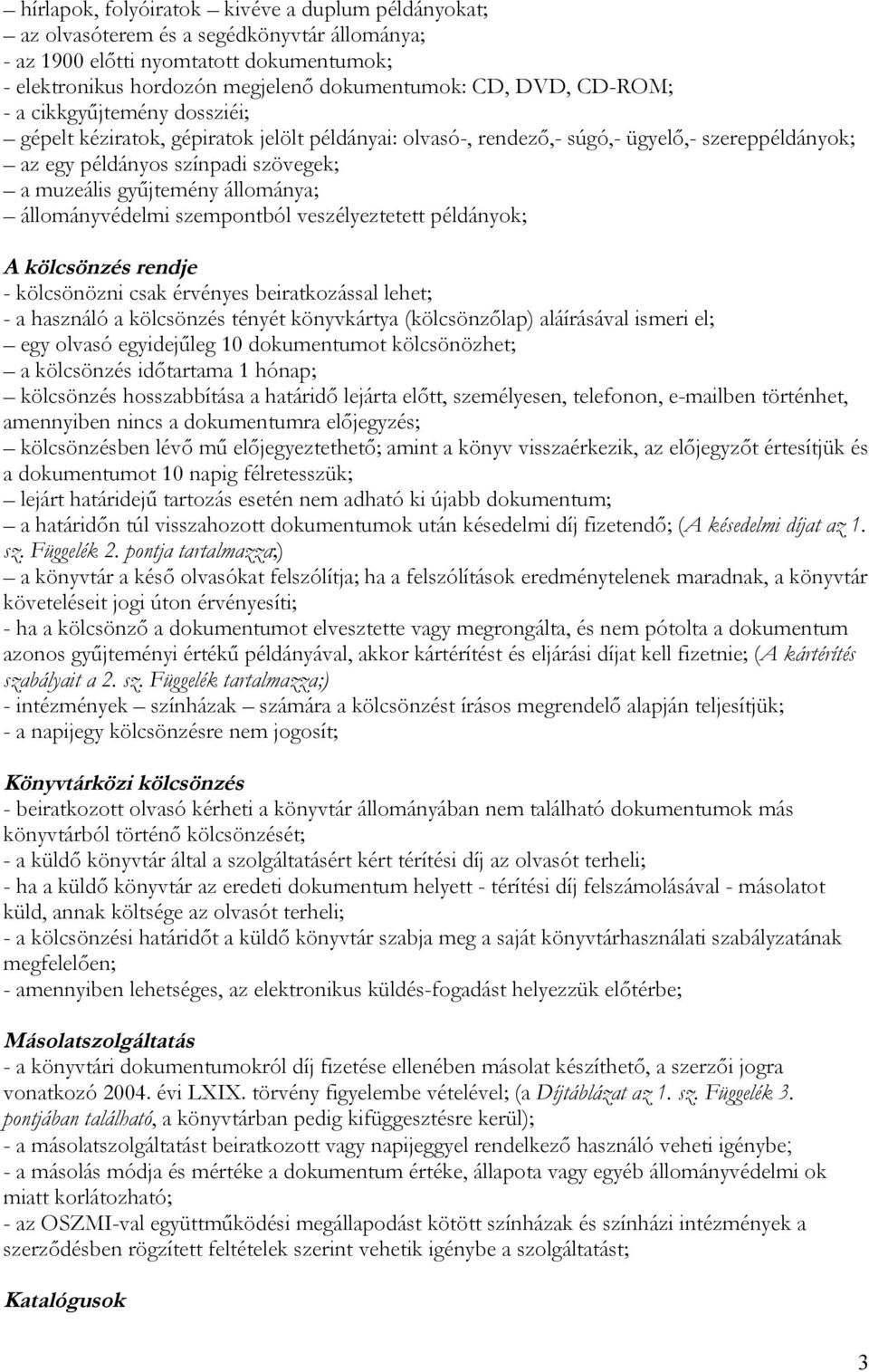 állománya; állományvédelmi szempontból veszélyeztetett példányok; A kölcsönzés rendje - kölcsönözni csak érvényes beiratkozással lehet; - a használó a kölcsönzés tényét könyvkártya (kölcsönzőlap)