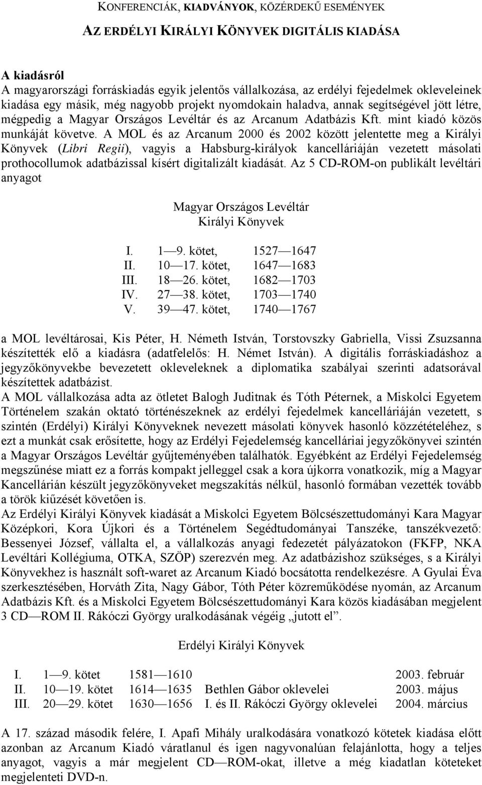 A MOL és az Arcanum 2000 és 2002 között jelentette meg a Királyi Könyvek (Libri Regii), vagyis a Habsburg-királyok kancelláriáján vezetett másolati prothocollumok adatbázissal kísért digitalizált