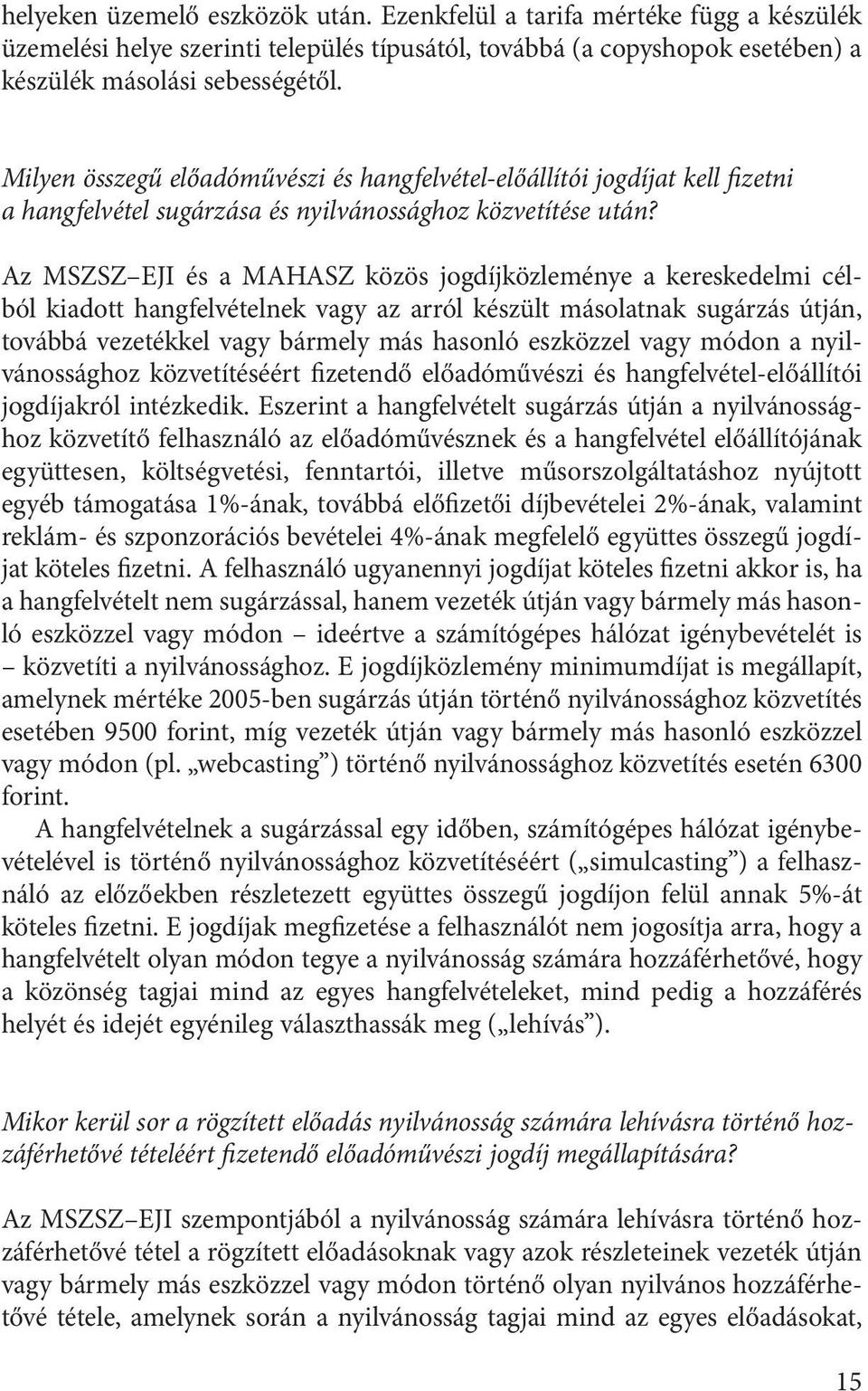 Az MSZSZ EJI és a MAHASZ közös jogdíjközleménye a kereskedelmi célból kiadott hangfelvételnek vagy az arról készült másolatnak sugárzás útján, továbbá vezetékkel vagy bármely más hasonló eszközzel