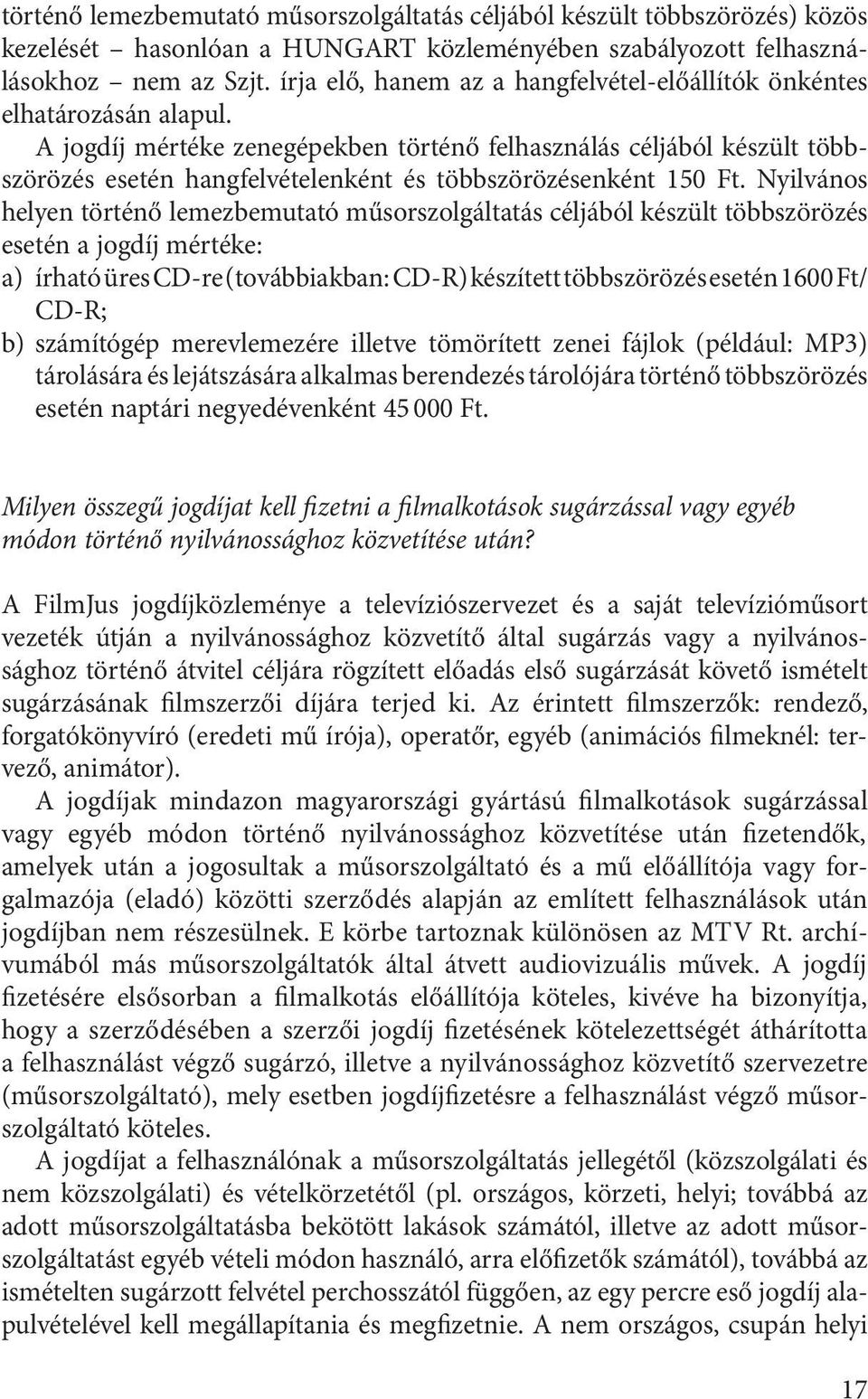 A jogdíj mértéke zenegépekben történő felhasználás céljából készült többszörözés esetén hangfelvételenként és többszörözésenként 150 Ft.