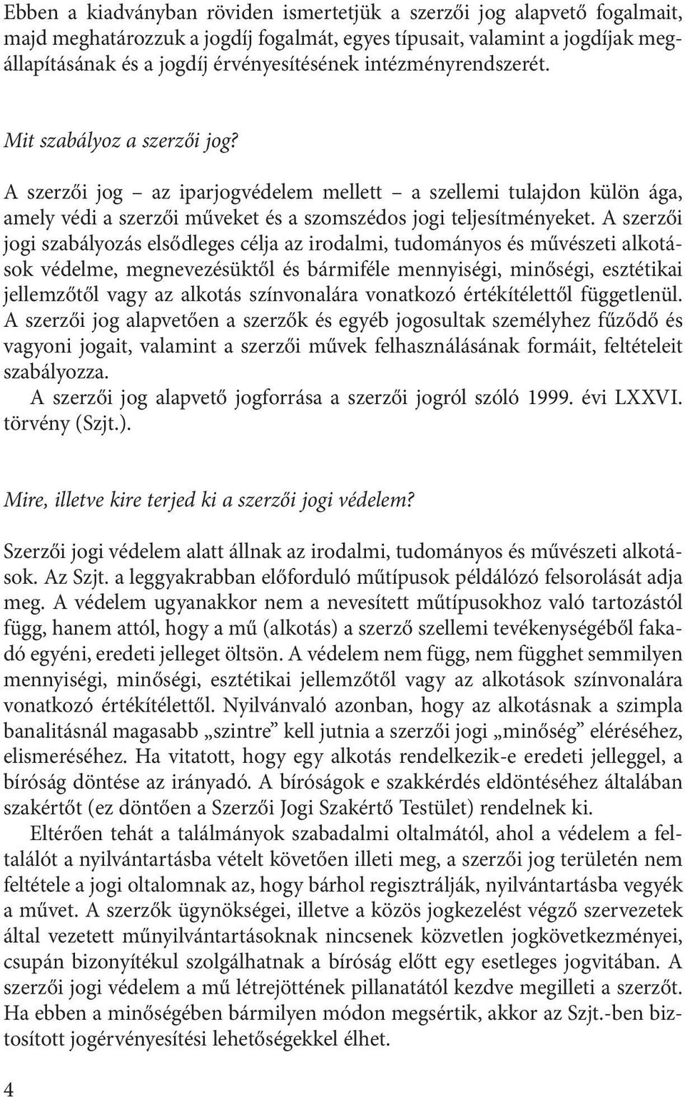 A szerzői jogi szabályozás elsődleges célja az irodalmi, tudományos és művészeti alkotások védelme, megnevezésüktől és bármiféle mennyiségi, minőségi, esztétikai jellemzőtől vagy az alkotás