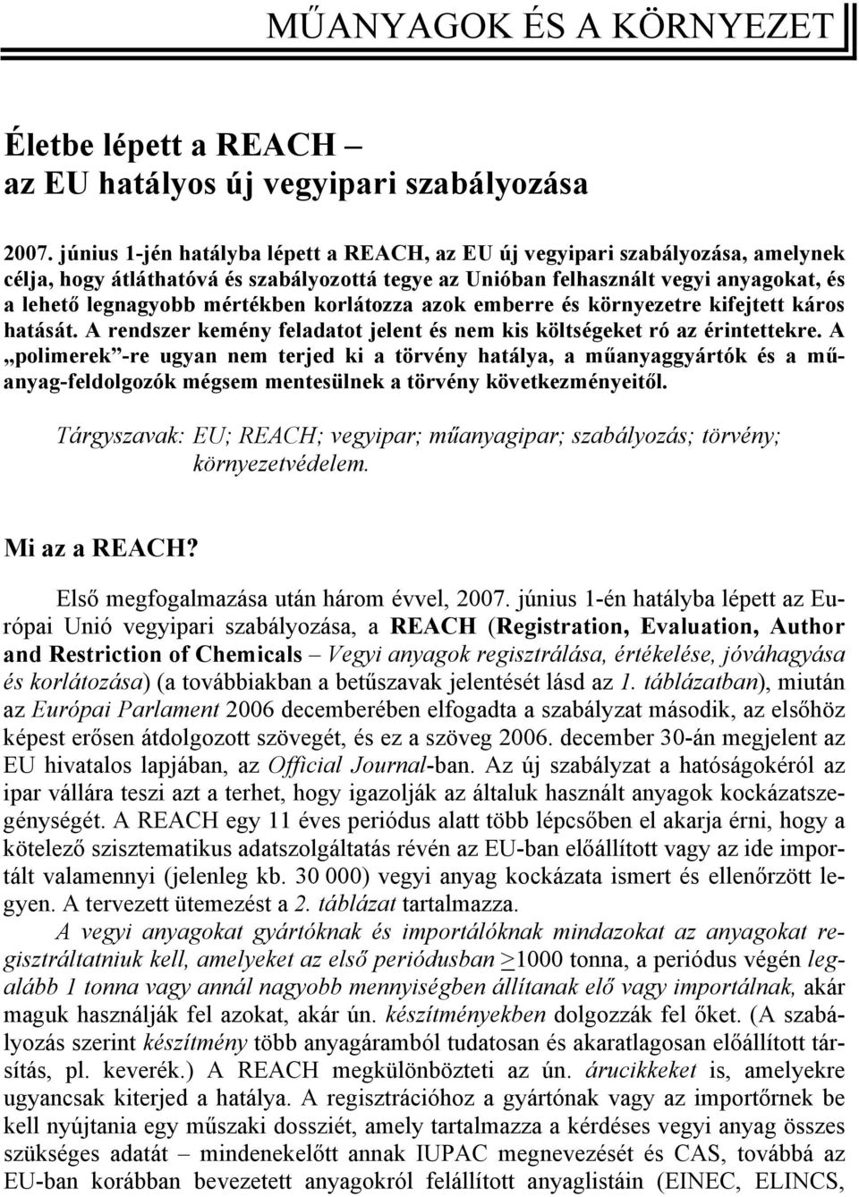 korlátozza azok emberre és környezetre kifejtett káros hatását. A rendszer kemény feladatot jelent és nem kis költségeket ró az érintettekre.