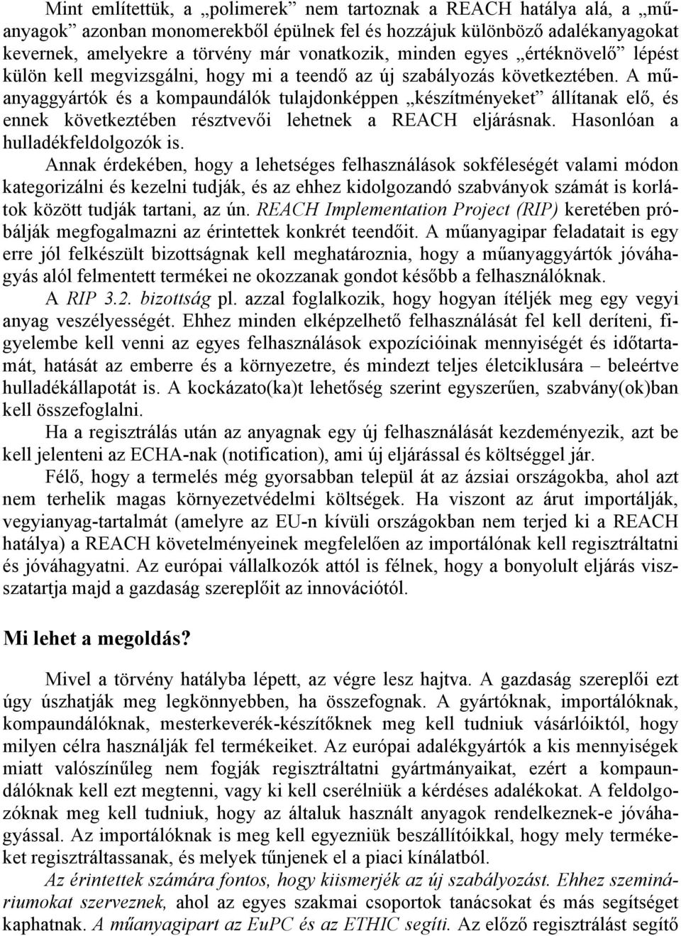 A műanyaggyártók és a kompaundálók tulajdonképpen készítményeket állítanak elő, és ennek következtében résztvevői lehetnek a REACH eljárásnak. Hasonlóan a hulladékfeldolgozók is.