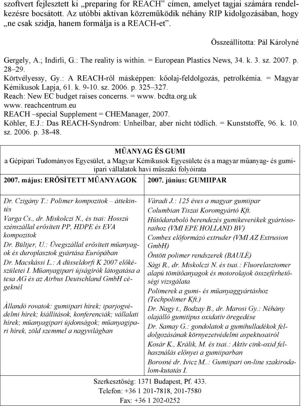 = European Plastics News, 34. k. 3. sz. 2007. p. 28 29. Körtvélyessy, Gy.: A REACH-ről másképpen: kőolaj-feldolgozás, petrolkémia. = Magyar Kémikusok Lapja, 61. k. 9-10. sz. 2006. p. 325 327.