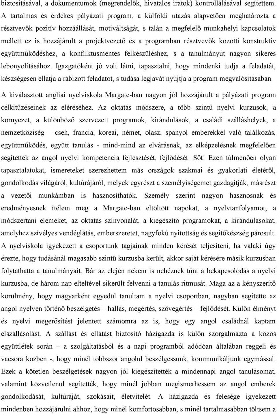 hozzájárult a projektvezető és a programban résztvevők közötti konstruktív együttműködéshez, a konfliktusmentes felkészüléshez, s a tanulmányút nagyon sikeres lebonyolításához.