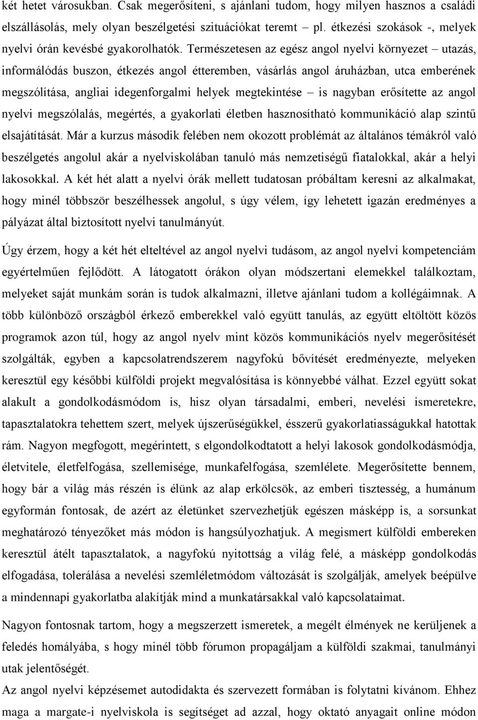 Természetesen az egész angol nyelvi környezet utazás, informálódás buszon, étkezés angol étteremben, vásárlás angol áruházban, utca emberének megszólítása, angliai idegenforgalmi helyek megtekintése